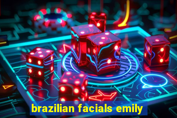 brazilian facials emily