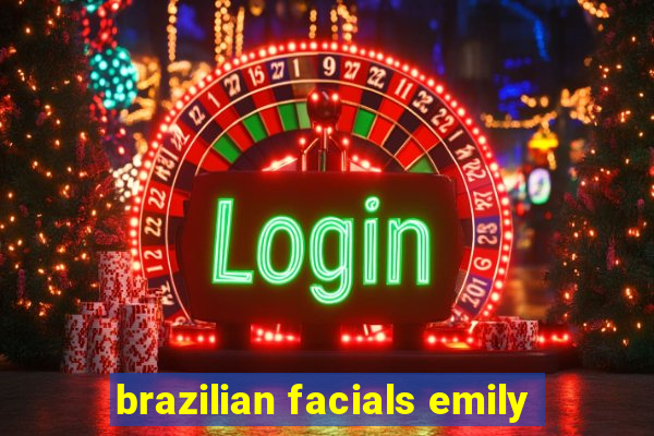 brazilian facials emily