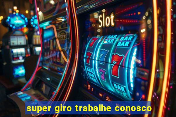 super giro trabalhe conosco