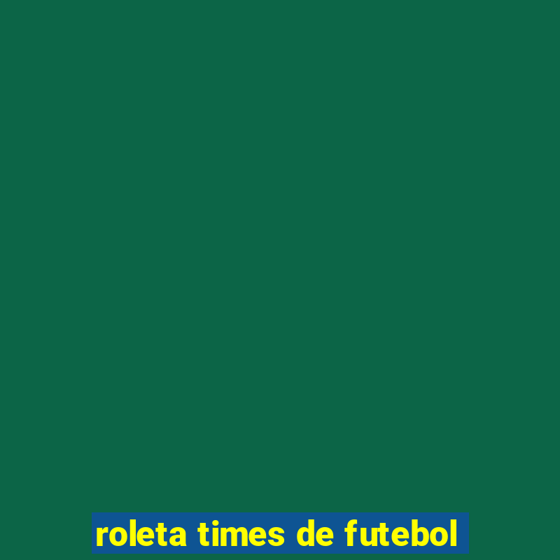 roleta times de futebol