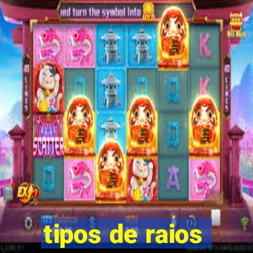 tipos de raios