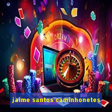 jaime santos caminhonetes