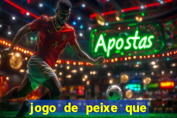 jogo de peixe que ganha dinheiro