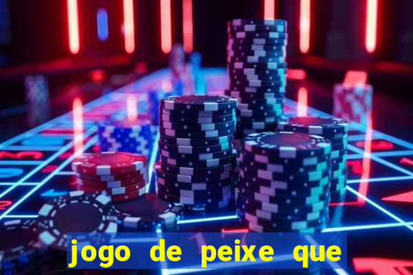 jogo de peixe que ganha dinheiro