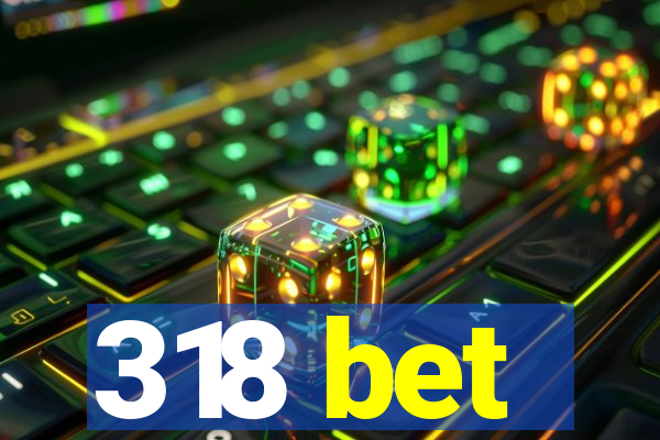 318 bet