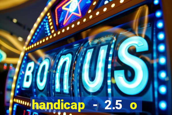 handicap - 2.5 o que significa