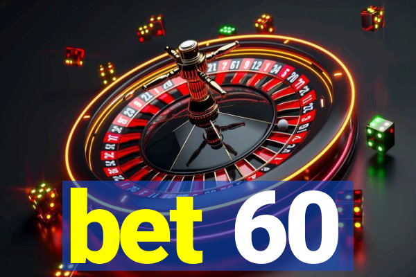 bet 60