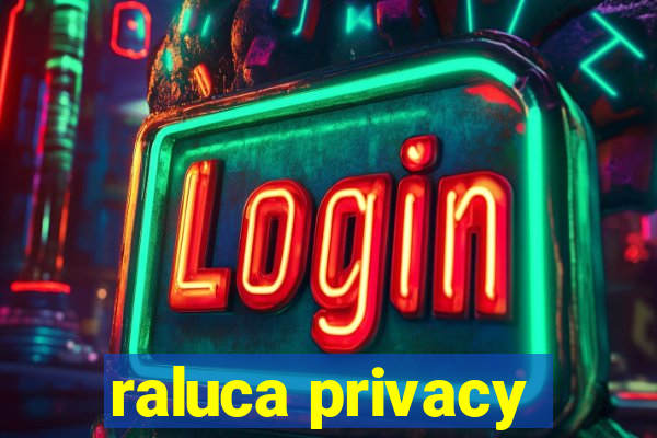 raluca privacy