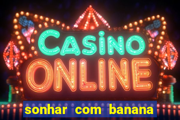 sonhar com banana no jogo do bicho