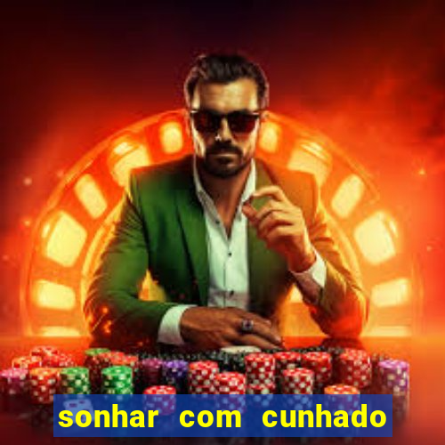 sonhar com cunhado jogo do bicho