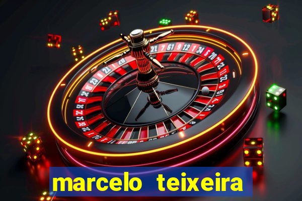 marcelo teixeira fortuna atual