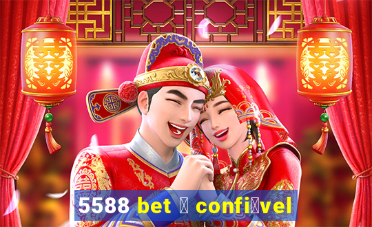 5588 bet 茅 confi谩vel