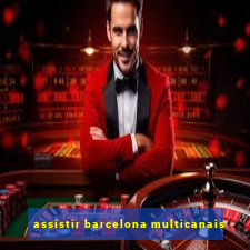 assistir barcelona multicanais