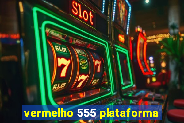 vermelho 555 plataforma