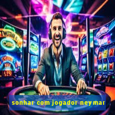 sonhar com jogador neymar