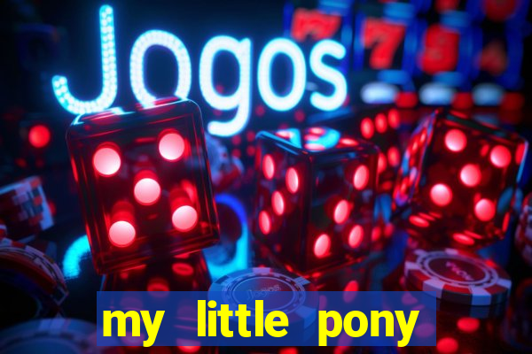 my little pony jogos de vestir