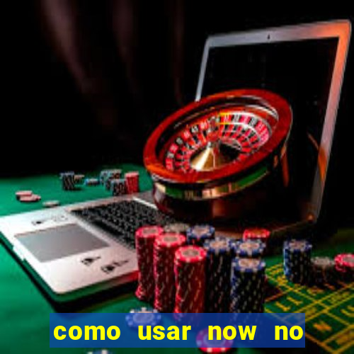 como usar now no big win