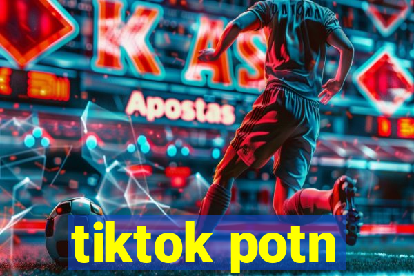 tiktok potn