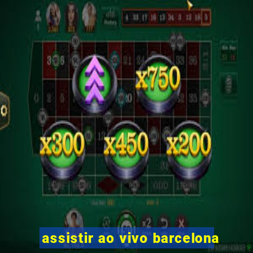 assistir ao vivo barcelona