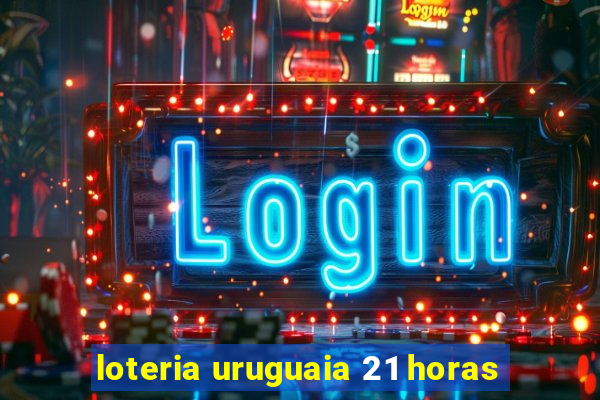 loteria uruguaia 21 horas