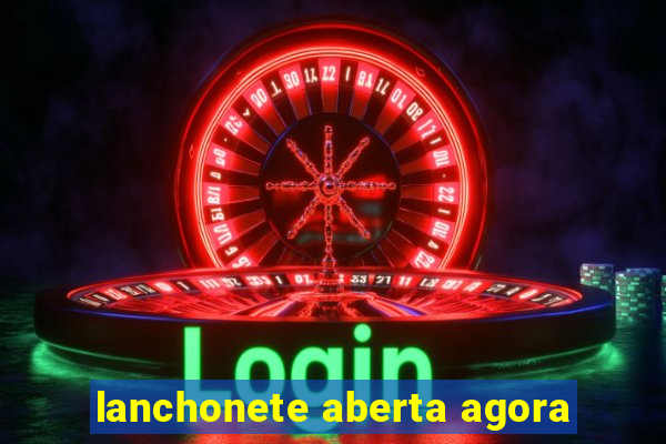 lanchonete aberta agora