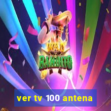 ver tv 100 antena