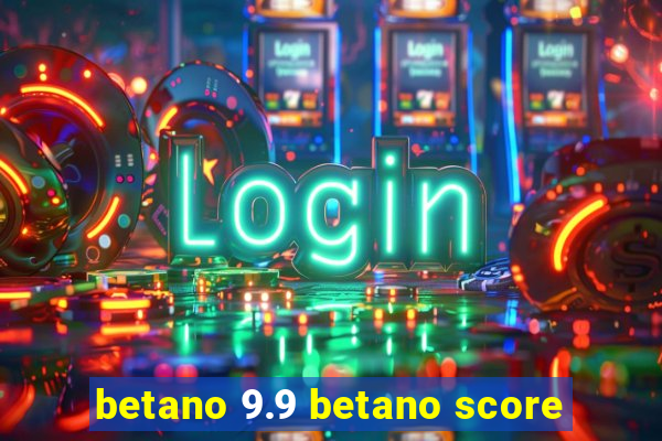 betano 9.9 betano score