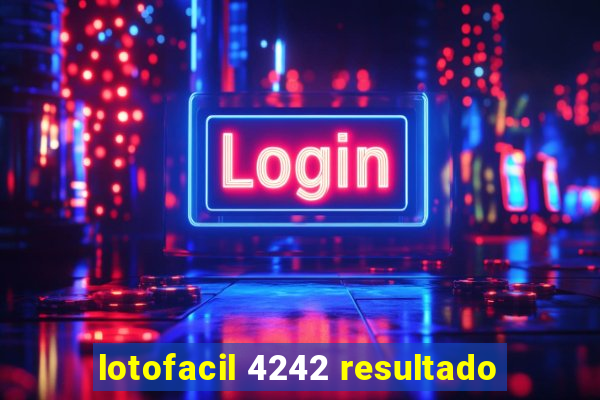 lotofacil 4242 resultado