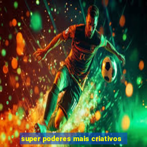 super poderes mais criativos