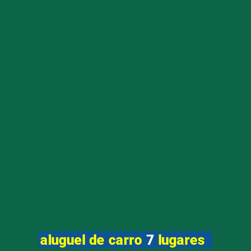 aluguel de carro 7 lugares