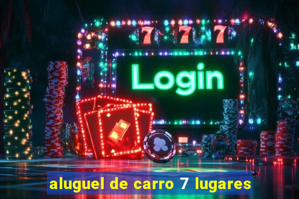 aluguel de carro 7 lugares