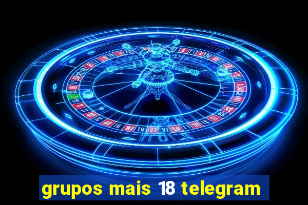 grupos mais 18 telegram