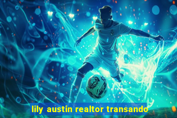 lily austin realtor transando