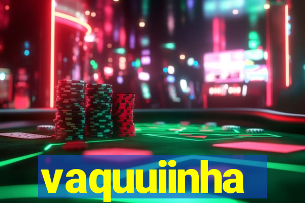 vaquuiinha