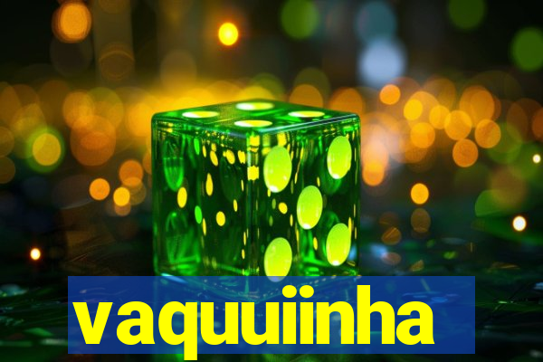 vaquuiinha