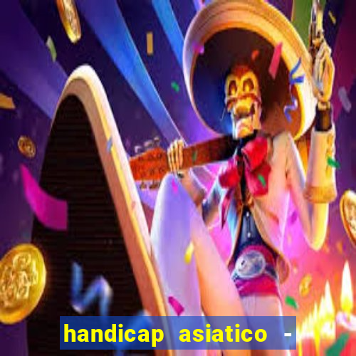 handicap asiatico - 1 o que significa