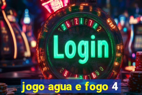 jogo agua e fogo 4