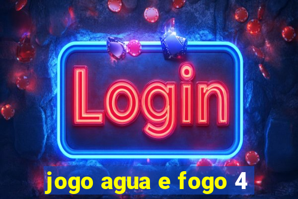 jogo agua e fogo 4