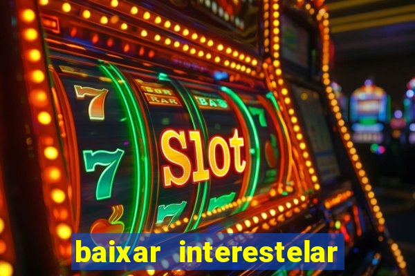 baixar interestelar 4k dublado