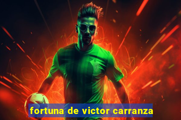 fortuna de victor carranza