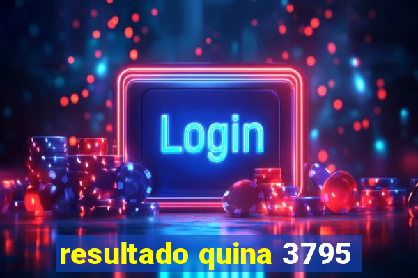 resultado quina 3795