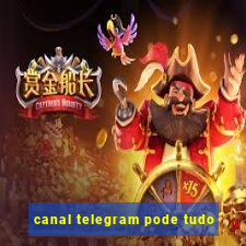 canal telegram pode tudo