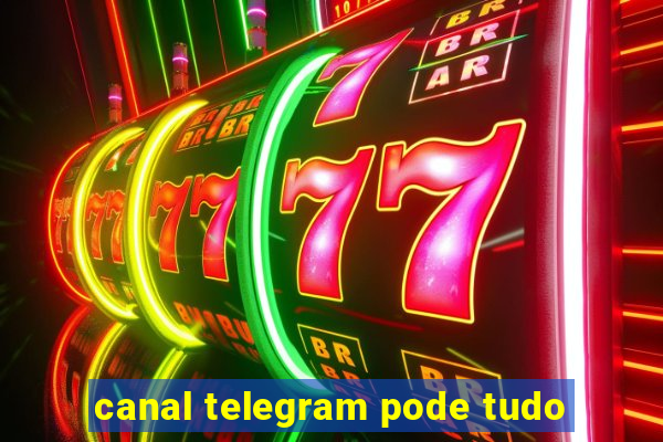 canal telegram pode tudo