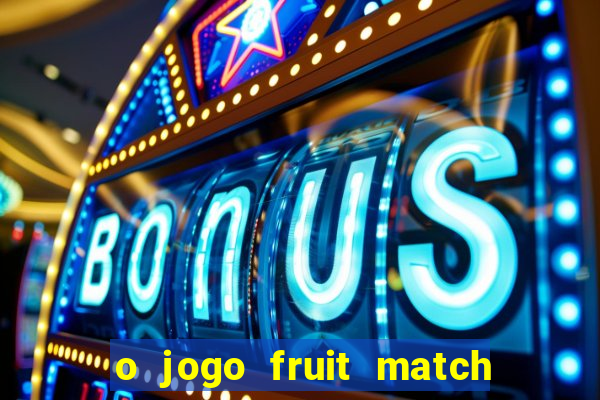 o jogo fruit match paga mesmo