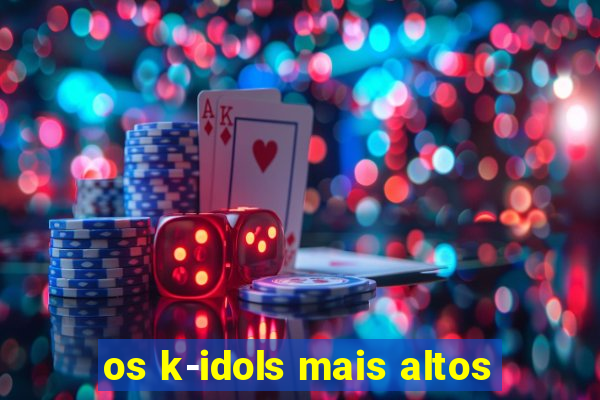 os k-idols mais altos