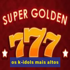 os k-idols mais altos