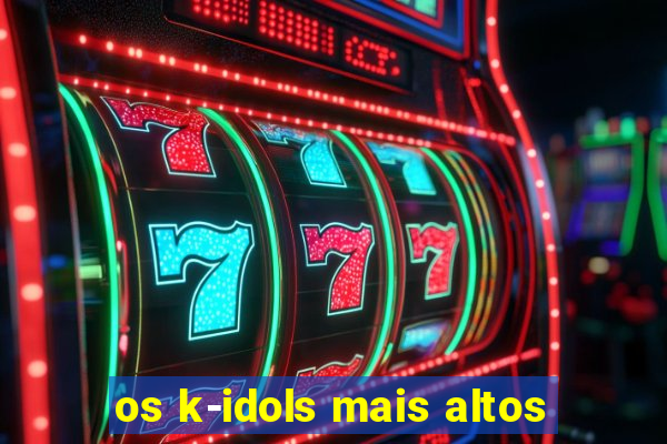 os k-idols mais altos