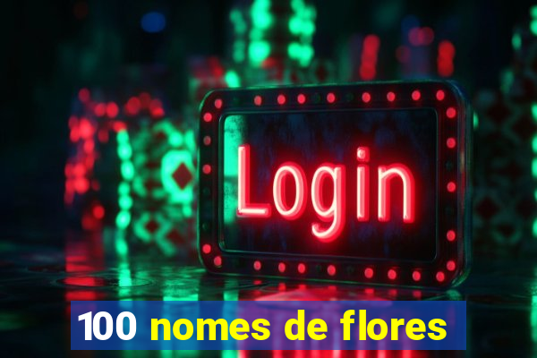 100 nomes de flores