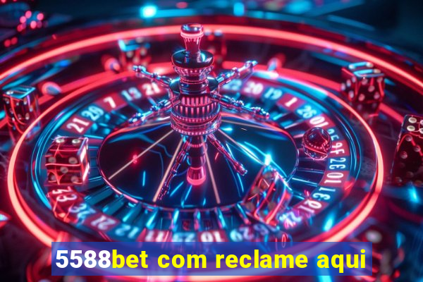 5588bet com reclame aqui