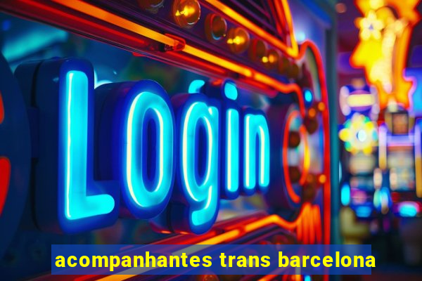 acompanhantes trans barcelona